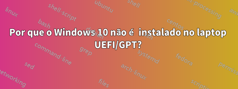 Por que o Windows 10 não é instalado no laptop UEFI/GPT?