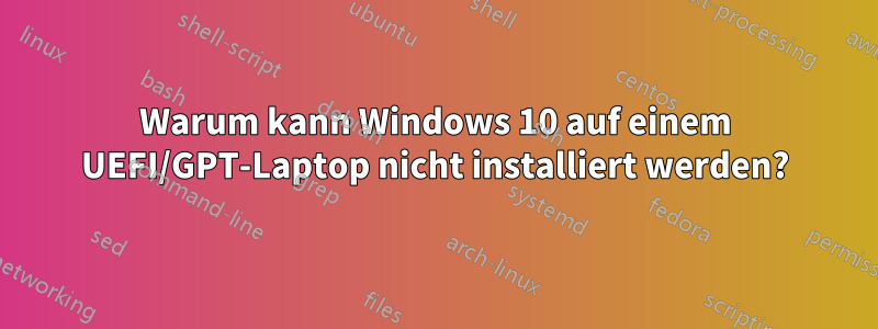 Warum kann Windows 10 auf einem UEFI/GPT-Laptop nicht installiert werden?