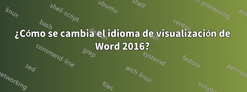 ¿Cómo se cambia el idioma de visualización de Word 2016?