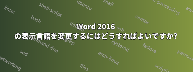 Word 2016 の表示言語を変更するにはどうすればよいですか?