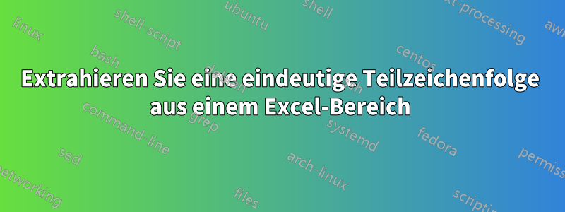 Extrahieren Sie eine eindeutige Teilzeichenfolge aus einem Excel-Bereich