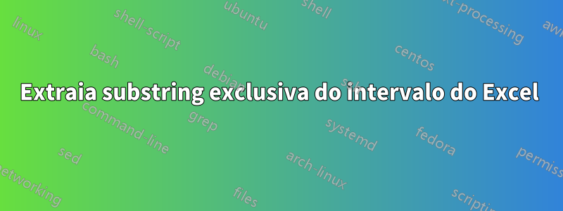 Extraia substring exclusiva do intervalo do Excel