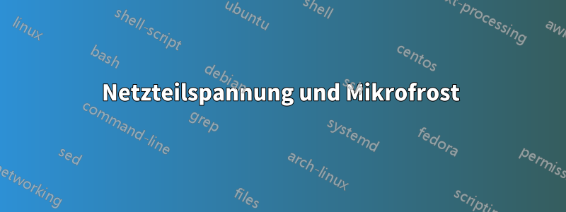 Netzteilspannung und Mikrofrost