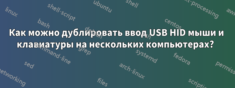 Как можно дублировать ввод USB HID мыши и клавиатуры на нескольких компьютерах? 