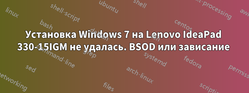 Установка Windows 7 на Lenovo IdeaPad 330-15IGM не удалась. BSOD или зависание