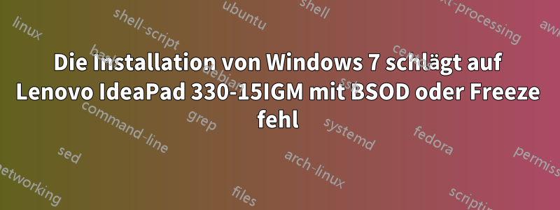 Die Installation von Windows 7 schlägt auf Lenovo IdeaPad 330-15IGM mit BSOD oder Freeze fehl