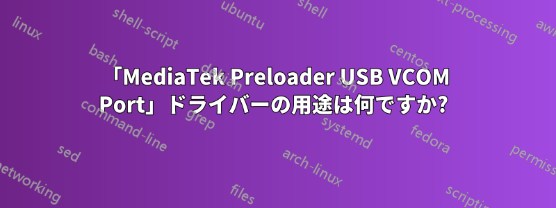 「MediaTek Preloader USB VCOM Port」ドライバーの用途は何ですか? 