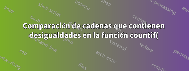 Comparación de cadenas que contienen desigualdades en la función countif() de Excel