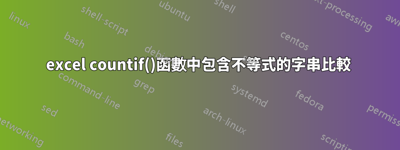 excel countif()函數中包含不等式的字串比較