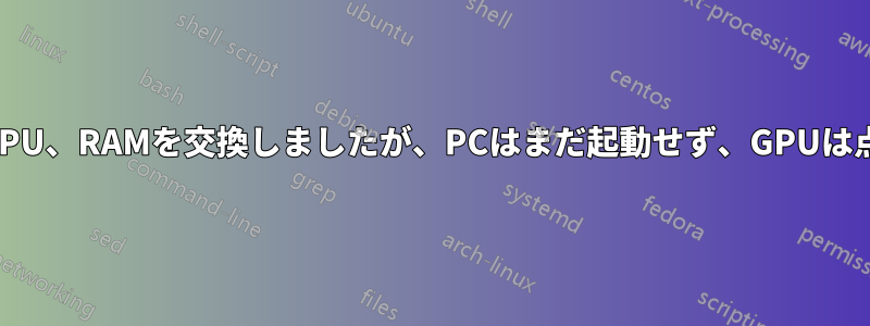 マザーボード、CPU、RAMを交換しましたが、PCはまだ起動せず、GPUは点滅するだけです