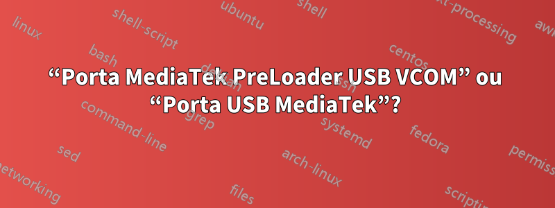 “Porta MediaTek PreLoader USB VCOM” ou “Porta USB MediaTek”?