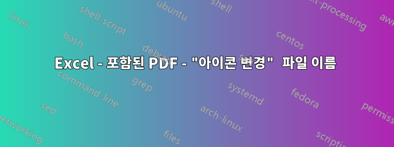 Excel - 포함된 PDF - "아이콘 변경" 파일 이름