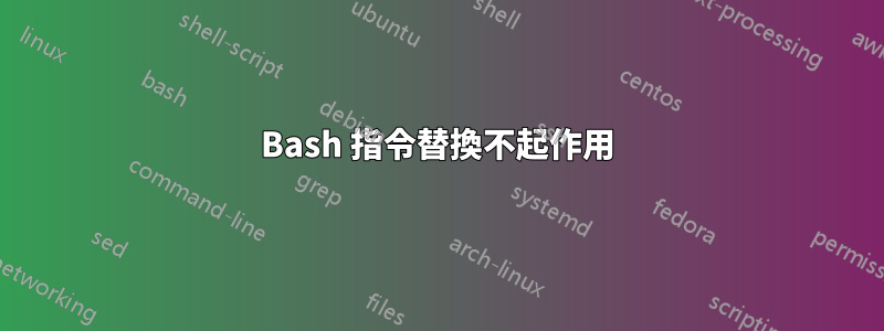 Bash 指令替換不起作用