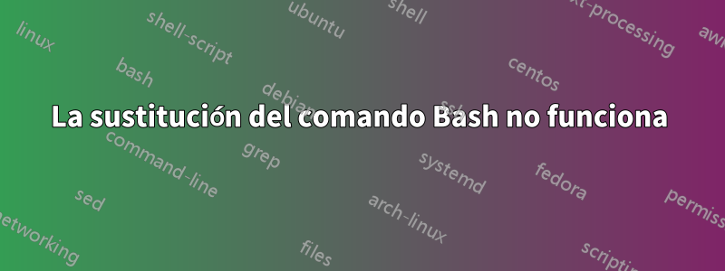 La sustitución del comando Bash no funciona