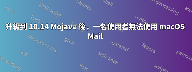 升級到 10.14 Mojave 後，一名使用者無法使用 macOS Mail