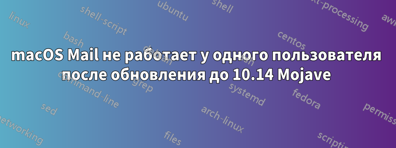 macOS Mail не работает у одного пользователя после обновления до 10.14 Mojave