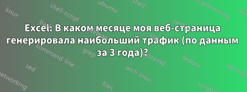 Excel: В каком месяце моя веб-страница генерировала наибольший трафик (по данным за 3 года)?