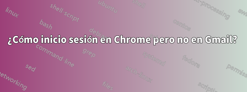 ¿Cómo inicio sesión en Chrome pero no en Gmail?