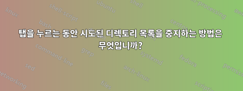 탭을 누르는 동안 시도된 디렉토리 목록을 중지하는 방법은 무엇입니까?