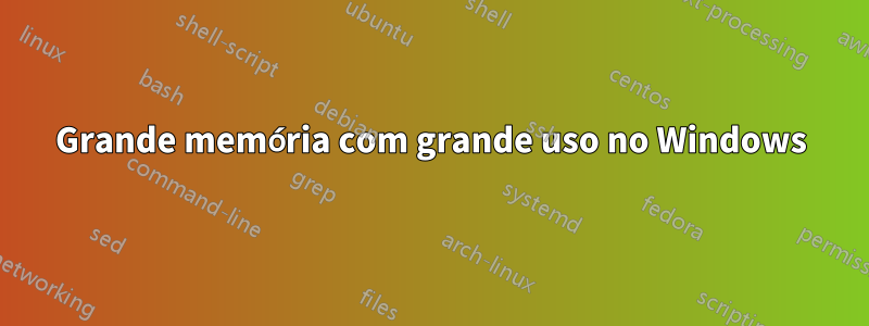 Grande memória com grande uso no Windows