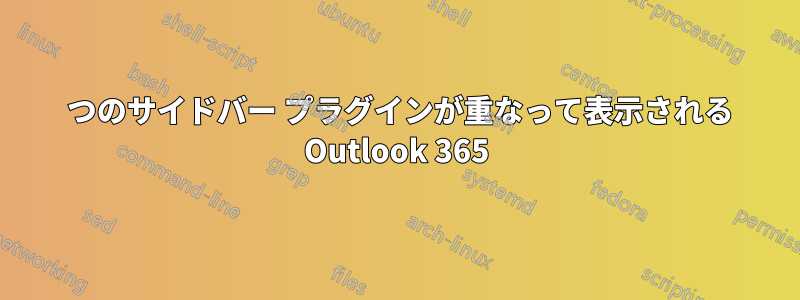 2 つのサイドバー プラグインが重なって表示される Outlook 365