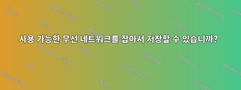 사용 가능한 무선 네트워크를 잡아서 저장할 수 있습니까? 