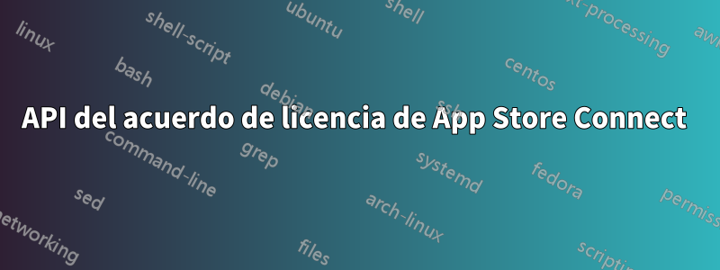 API del acuerdo de licencia de App Store Connect 