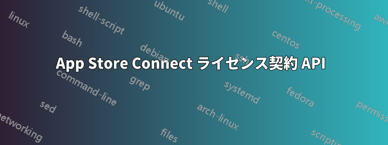 App Store Connect ライセンス契約 API 