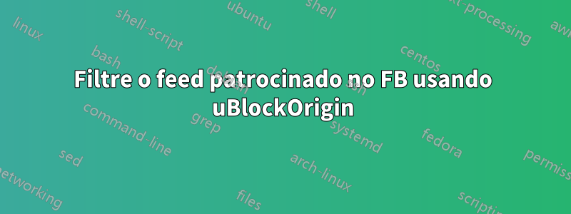 Filtre o feed patrocinado no FB usando uBlockOrigin