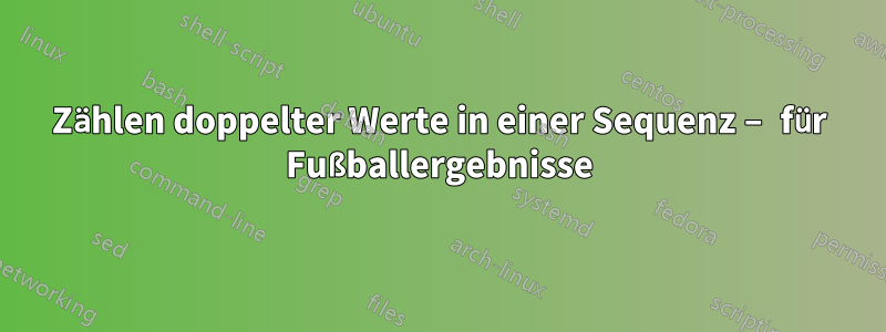 Zählen doppelter Werte in einer Sequenz – für Fußballergebnisse