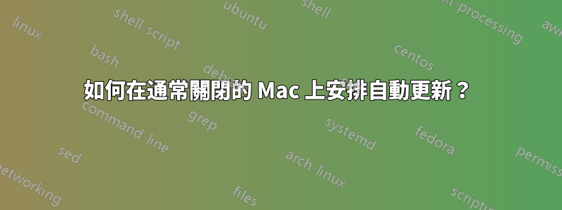 如何在通常關閉的 Mac 上安排自動更新？