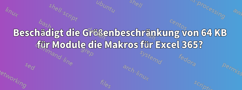 Beschädigt die Größenbeschränkung von 64 KB für Module die Makros für Excel 365?