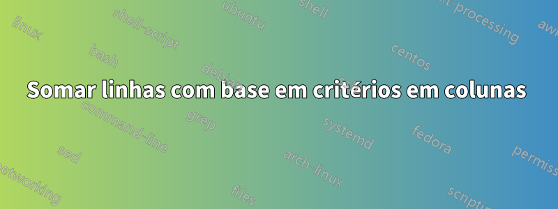 Somar linhas com base em critérios em colunas