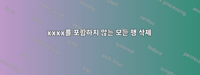 xxxx를 포함하지 않는 모든 행 삭제