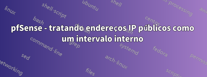 pfSense - tratando endereços IP públicos como um intervalo interno