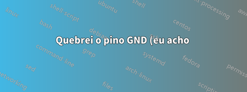 Quebrei o pino GND (eu acho) da porta micro USB do meu dispositivo. Como corrigi-lo?