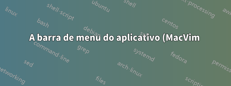 A barra de menu do aplicativo (MacVim) escureceu. Como posso consertar isso?