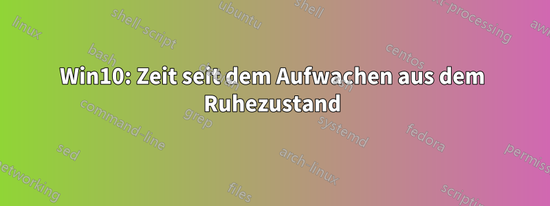 Win10: Zeit seit dem Aufwachen aus dem Ruhezustand