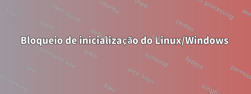 Bloqueio de inicialização do Linux/Windows