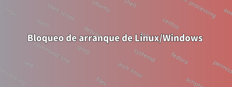 Bloqueo de arranque de Linux/Windows