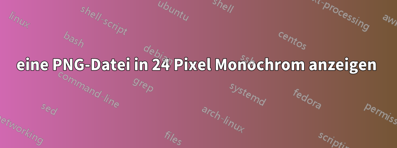 eine PNG-Datei in 24 Pixel Monochrom anzeigen