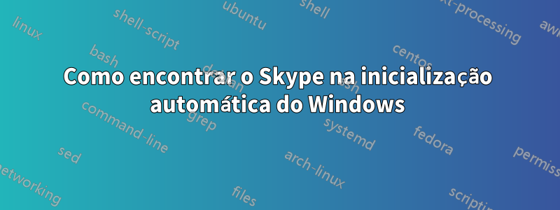 Como encontrar o Skype na inicialização automática do Windows