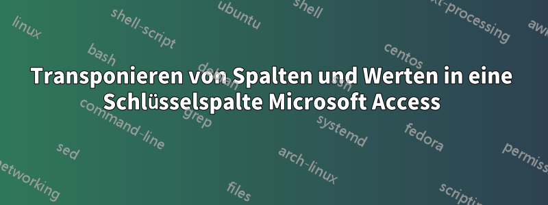 Transponieren von Spalten und Werten in eine Schlüsselspalte Microsoft Access