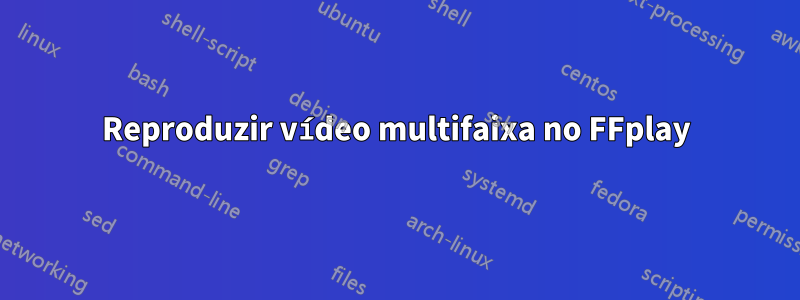 Reproduzir vídeo multifaixa no FFplay