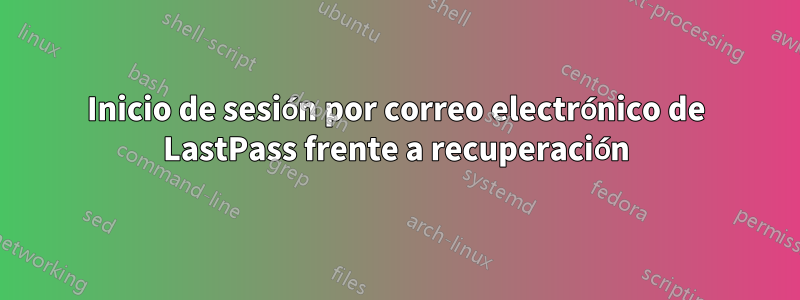 Inicio de sesión por correo electrónico de LastPass frente a recuperación