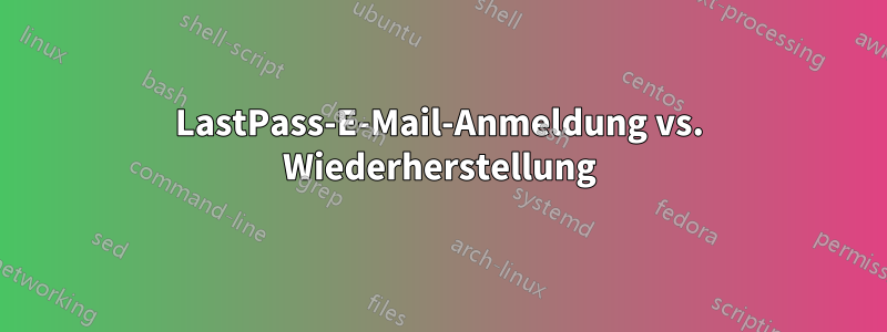 LastPass-E-Mail-Anmeldung vs. Wiederherstellung