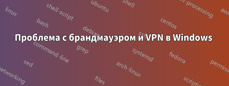 Проблема с брандмауэром и VPN в Windows