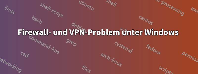 Firewall- und VPN-Problem unter Windows