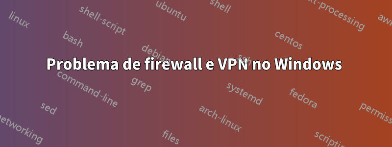 Problema de firewall e VPN no Windows