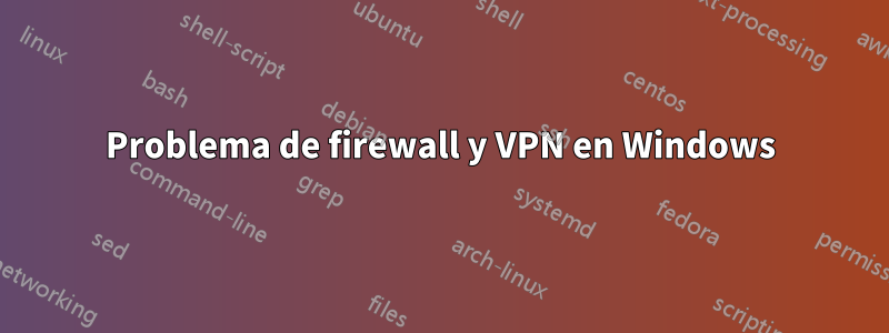 Problema de firewall y VPN en Windows